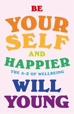 Seien Sie Sie selbst und glücklicher: Das A-Z des Wohlbefindens - Be Yourself and Happier: The A-Z of Wellbeing