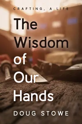 Die Weisheit unserer Hände: Basteln, ein Leben - The Wisdom of Our Hands: Crafting, a Life