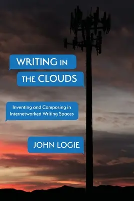 Schreiben in den Clouds: Erfinden und Komponieren in internetgestützten Schreibräumen - Writing in the Clouds: Inventing and Composing in Internetworked Writing Spaces
