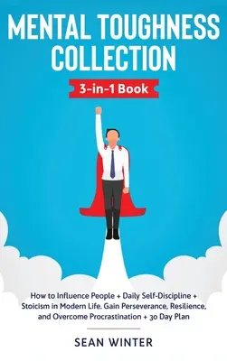 Mental Toughness Collection 3-in-1 Buch: Wie man Menschen beeinflusst + Tägliche Selbstdisziplin + Stoizismus im modernen Leben. Gewinnen Sie Ausdauer, Widerstandsfähigkeit und - Mental Toughness Collection 3-in-1 Book: How to Influence People + Daily Self-Discipline + Stoicism in Modern Life. Gain Perseverance, Resilience, and