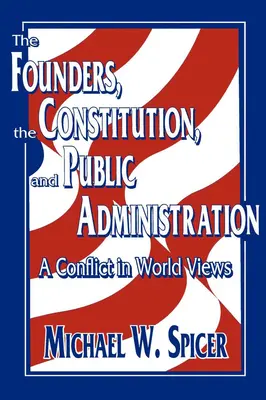Die Gründer, die Verfassung und die öffentliche Verwaltung: Ein Konflikt zwischen den Weltanschauungen - The Founders, the Constitution, and Public Administration: A Conflict in World Views