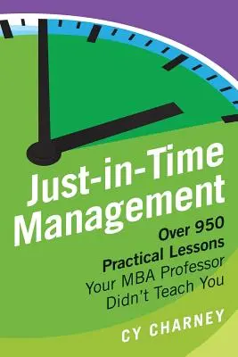 Just-in-Time-Management: Über 950 praktische Lektionen, die Ihnen Ihr MBA-Professor nicht beigebracht hat - Just-In-Time Management: Over 950 Practical Lessons Your MBA Professor Didn't Teach You