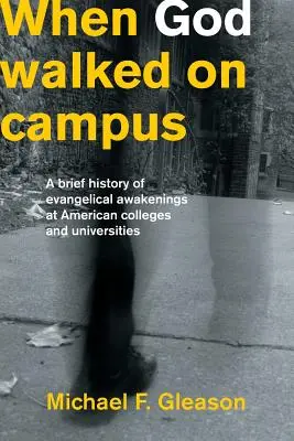 Als Gott auf dem Campus wandelte: Eine kurze Geschichte der evangelikalen Erweckungen an amerikanischen Colleges und Universitäten - When God Walked on Campus: A Brief History of Evangelical Awakenings at American Colleges and Universities