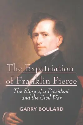 Die Ausbürgerung von Franklin Pierce: Die Geschichte eines Präsidenten und des Bürgerkriegs - The Expatriation of Franklin Pierce: The Story of a President and The Civil War