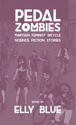 Pedal Zombies: Dreizehn feministische Fahrrad-Science-Fiction-Geschichten - Pedal Zombies: Thirteen Feminist Bicycle Science Fiction Stories