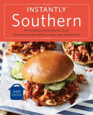 Instantly Southern: 85 Südstaaten-Favoriten für Ihren Schnellkochtopf, Multikocher und Instant Pot(r) ein Kochbuch - Instantly Southern: 85 Southern Favorites for Your Pressure Cooker, Multicooker, and Instant Pot(r) a Cookbook