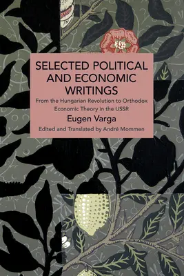 Ausgewählte politische und wirtschaftliche Schriften von Eugen Varga: Von der ungarischen Revolution bis zur orthodoxen Wirtschaftstheorie in der UdSSR - Selected Political and Economic Writings of Eugen Varga: From the Hungarian Revolution to Orthodox Economic Theory in the USSR