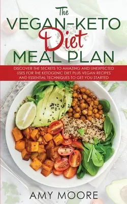 Der Vegane Keto-Diät-Mahlzeitenplan: Entdecken Sie die Geheimnisse erstaunlicher und unerwarteter Verwendungsmöglichkeiten der ketogenen Diät plus vegane Rezepte und wichtige Techniken - The Vegan Keto Diet Meal Plan: Discover the Secrets to Amazing and Unexpected Uses for the Ketogenic Diet Plus Vegan Recipes and Essential Techniques