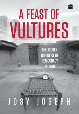 Ein Festmahl der Geier: Das verborgene Geschäft der Demokratie in Indien - A Feast of Vultures: The Hidden Business of Democracy in India