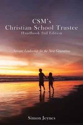 CSMs Handbuch für christliche Schultreuhänder, 2. Auflage: Dienende Leiterschaft für die nächste Generation - CSM's Christian School Trustee Handbook 2nd Edition: Servant Leadership for the Next Generation
