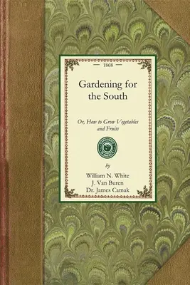 Gartenarbeit für den Süden: Oder: Wie man Gemüse und Früchte anbaut - Gardening for the South: Or, How to Grow Vegetables and Fruits