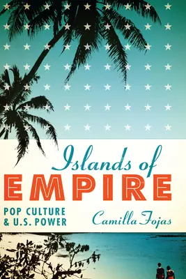 Inseln des Imperiums: Popkultur und die Macht der USA - Islands of Empire: Pop Culture and U.S. Power