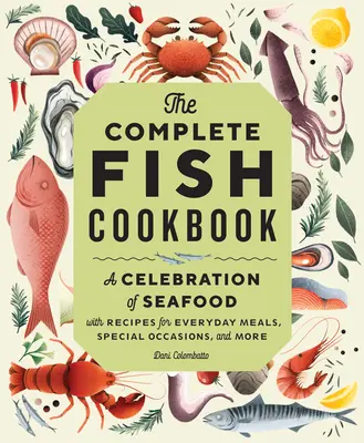 Das komplette Fisch-Kochbuch: Ein Fest der Meeresfrüchte mit Rezepten für alltägliche Mahlzeiten, besondere Anlässe und mehr - The Complete Fish Cookbook: A Celebration of Seafood with Recipes for Everyday Meals, Special Occasions, and More