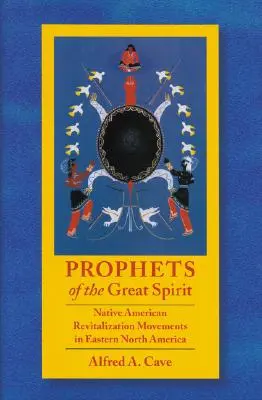 Propheten des Großen Geistes: Bewegungen zur Wiederbelebung der amerikanischen Ureinwohner im Osten Nordamerikas - Prophets of the Great Spirit: Native American Revitalization Movements in Eastern North America