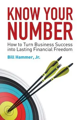 Kenne deine Zahl: Wie man geschäftlichen Erfolg in dauerhafte finanzielle Freiheit verwandelt - Know Your Number: How to Turn Business Success into Lasting Financial Freedom