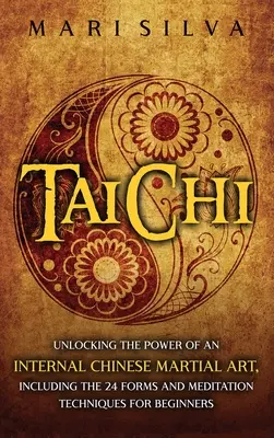 Tai Chi: Die Kraft einer inneren chinesischen Kampfkunst entdecken, einschließlich der 24 Formen und Meditationstechniken für Anfänger - Tai Chi: Unlocking the Power of an Internal Chinese Martial Art, Including the 24 Forms and Meditation Techniques for Beginners