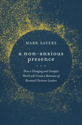 Eine unaufgeregte Präsenz: Wie eine sich verändernde und komplexe Welt einen Rest von erneuerten christlichen Führungskräften hervorbringen wird - A Non-Anxious Presence: How a Changing and Complex World Will Create a Remnant of Renewed Christian Leaders