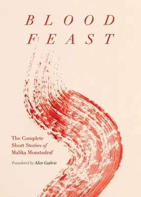 Blutvergießen: Die vollständigen Kurzgeschichten von Malika Moustadraf - Blood Feast: The Complete Short Stories of Malika Moustadraf