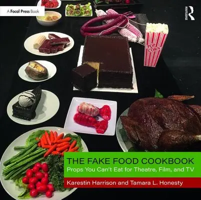 Das Fake Food Kochbuch: Requisiten, die man nicht essen kann, für Theater, Film und Fernsehen - The Fake Food Cookbook: Props You Can't Eat for Theatre, Film, and TV