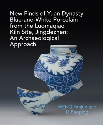 Eine archäologische Studie über blaues und weißes Yuan-Porzellan, das in der Brennofenanlage von Luomaqiao ausgegraben wurde - An Archaeological Study of Yuan Blue and White Porcelains Unearthed at Luomaqiao Kiln Site