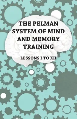 Das Pelman-System zum Training von Geist und Gedächtnis - Lektionen I bis XII - The Pelman System of Mind and Memory Training - Lessons I to XII