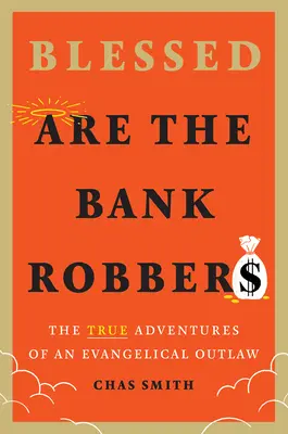 Gesegnet sind die Bankräuber: Die wahren Abenteuer eines evangelikalen Outlaws - Blessed Are the Bank Robbers: The True Adventures of an Evangelical Outlaw