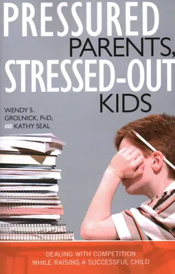 Gestresste Eltern, gestresste Kinder: Wie man mit Konkurrenz umgeht und ein erfolgreiches Kind erzieht - Pressured Parents, Stressed-out Kids: Dealing With Competition While Raising a Successful Child