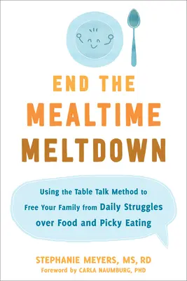 Beenden Sie den Essensabsturz: Befreien Sie Ihre Familie mit der Table-Talk-Methode von den täglichen Streitigkeiten über das Essen und wählerische Esser - End the Mealtime Meltdown: Using the Table Talk Method to Free Your Family from Daily Struggles Over Food and Picky Eating