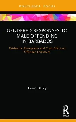 Geschlechtsspezifische Reaktionen auf männliche Straftäter in Barbados: Patriarchalische Wahrnehmungen und ihre Auswirkungen auf die Behandlung von Straftätern - Gendered Responses to Male Offending in Barbados: Patriarchal Perceptions and Their Effect on Offender Treatment