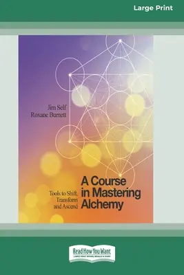 Ein Kurs in der Beherrschung der Alchemie: Werkzeuge zur Veränderung, Transformation und zum Aufstieg [Standard-Großdruckausgabe mit 16 Seiten] - A Course in Mastering Alchemy: Tools to Shift, Transform and Ascend [Standard Large Print 16 Pt Edition]