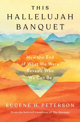Dieses Halleluja-Bankett: Wie das Ende dessen, was wir waren, zeigt, wer wir sein können - This Hallelujah Banquet: How the End of What We Were Reveals Who We Can Be