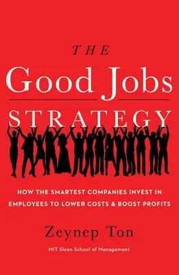 Die Strategie der guten Arbeit: Wie die klügsten Unternehmen in Mitarbeiter investieren, um Kosten zu senken und Gewinne zu steigern - The Good Jobs Strategy: How the Smartest Companies Invest in Employees to Lower Costs and Boost Profits