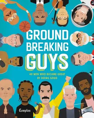 Groundbreaking Guys: 40 Männer, die groß wurden, indem sie Gutes taten - Groundbreaking Guys: 40 Men Who Became Great by Doing Good