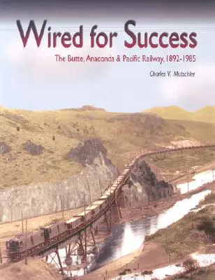 Für den Erfolg verdrahtet: Die Butte, Anaconda & Pacific Railway, 1892-1985 - Wired for Success: The Butte, Anaconda & Pacific Railway, 1892-1985
