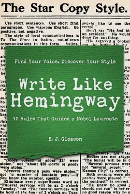 Schreiben wie Hemingway: Finden Sie Ihre Stimme, entdecken Sie Ihren Stil mit den 10 Regeln des Nobelpreisträgers - Write Like Hemingway: Find Your Voice, Discover Your Style Using the 10 Rules That Guided a Nobel Laureate