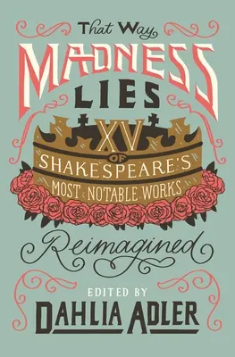 So lügt der Wahnsinn: 15 der bekanntesten Werke Shakespeares neu interpretiert - That Way Madness Lies: 15 of Shakespeare's Most Notable Works Reimagined