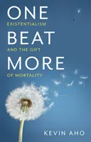 Ein Schlag mehr: Existentialismus und die Gabe der Sterblichkeit - One Beat More: Existentialism and the Gift of Mortality