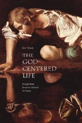 Das gotteszentrierte Leben: Einsichten von Jonathan Edwards für die heutige Zeit - The God-Centered Life: Insights from Jonathan Edwards for Today