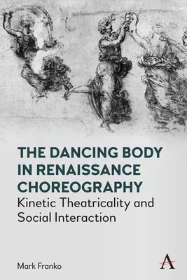 Der tanzende Körper in der Choreographie der Renaissance: Kinetische Theatralität und soziale Interaktion - The Dancing Body in Renaissance Choreography: Kinetic Theatricality and Social Interaction