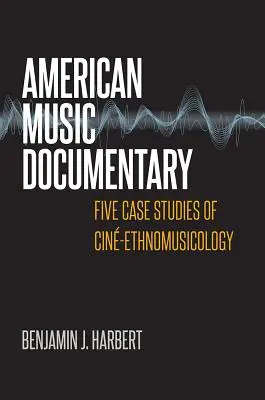 Amerikanischer Musik-Dokumentarfilm: Fünf Fallstudien zur Cin-Ethnomusicology - American Music Documentary: Five Case Studies of Cin-Ethnomusicology
