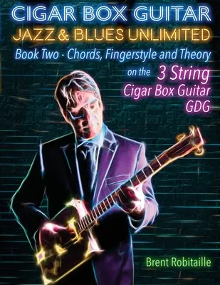 Zigarrenkistengitarre Jazz & Blues Unlimited Book Two 3 String: Buch Zwei Akkorde, Fingerstyle und Theorie - Cigar Box Guitar Jazz & Blues Unlimited Book Two 3 String: Book Two Chords, Fingerstyle and Theory