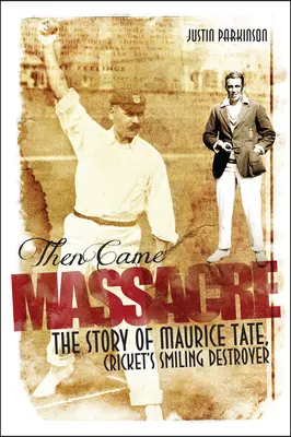 Dann kam das Massaker: Die außergewöhnliche Geschichte des Engländers Maurice Tate - Then Came Massacre: The Extraordinary Story of England's Maurice Tate