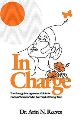 In Charge: Der Energiemanagement-Leitfaden für knallharte Frauen, die es leid sind, müde zu sein - In Charge: The Energy Management Guide for Badass Women Who are Tired of Being Tired