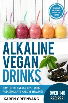 Basische Vegane Drinks: Mehr Energie haben, abnehmen und die Heilung massiv anregen! - Alkaline Vegan Drinks: Have More Energy, Lose Weight and Stimulate Massive Healing!