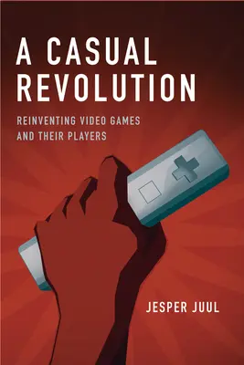 Eine zwanglose Revolution: Die Neuerfindung von Videospielen und ihren Spielern - A Casual Revolution: Reinventing Video Games and Their Players