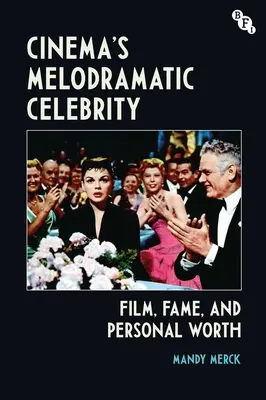 Die melodramatische Berühmtheit des Kinos: Film, Ruhm und persönlicher Wert - Cinema's Melodramatic Celebrity: Film, Fame, and Personal Worth