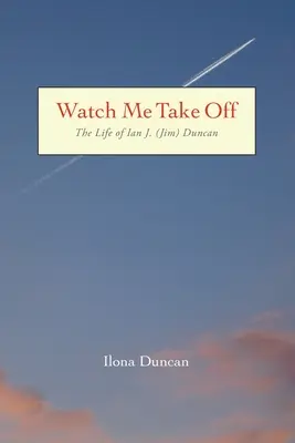 Watch Me Take Off Das Leben von Ian J. (Jim) Duncan - Watch Me Take Off The Life of Ian J. (Jim) Duncan