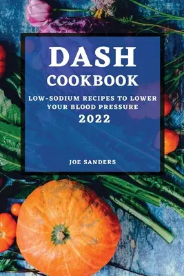 Dash Cookbook 2022: Natriumarme Rezepte zur Senkung Ihres Blutdrucks - Dash Cookbook 2022: Low-Sodium Recipes to Lower Your Blood Pressure