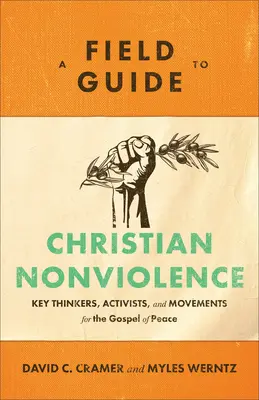 Ein Leitfaden zur christlichen Gewaltlosigkeit: Wichtige Denker, Aktivisten und Bewegungen für das Evangelium des Friedens - A Field Guide to Christian Nonviolence: Key Thinkers, Activists, and Movements for the Gospel of Peace