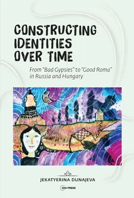 Die Konstruktion von Identitäten im Laufe der Zeit: Böse Zigeuner und gute Roma in Russland und Ungarn - Constructing Identities Over Time: Bad Gypsies and Good Roma in Russia and Hungary
